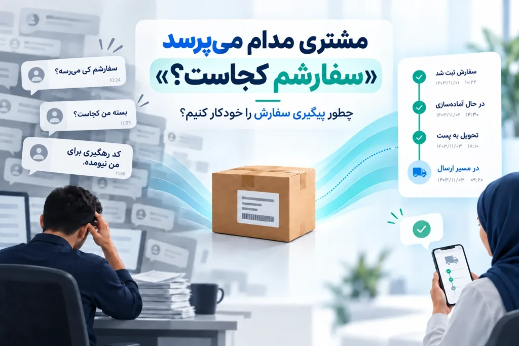 پیگیری خودکار سفارش و کاهش پیام‌های تکراری مشتریان درباره وضعیت بسته و کد رهگیری